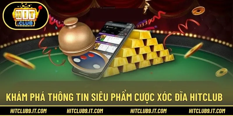 Thông tin siêu phẩm xóc đĩa ấn tượng tại HITCLUB